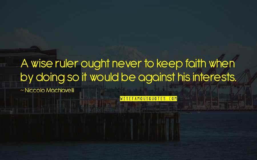 Jolana Griego Quotes By Niccolo Machiavelli: A wise ruler ought never to keep faith Jolana Griego Quotes By Niccolo Machiavelli: A wise ruler ought never to keep faith