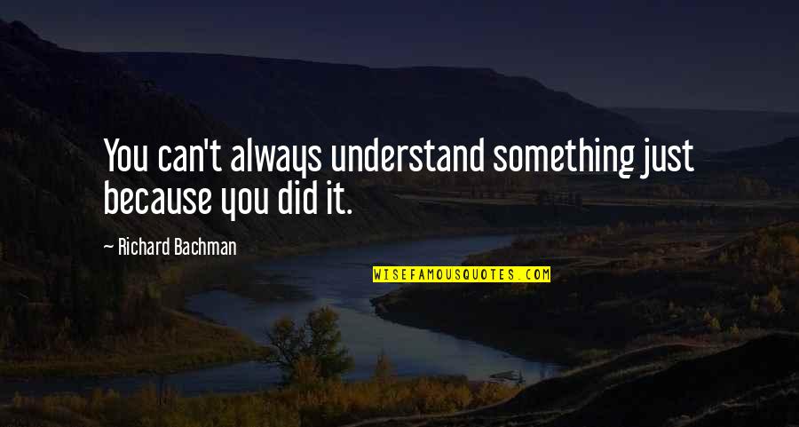 Jolandas Catering Quotes By Richard Bachman: You can't always understand something just because you Jolandas Catering Quotes By Richard Bachman: You can't always understand something just because you