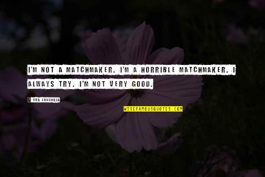 Jolane Middle School Quotes By Eva Longoria: I'm not a matchmaker. I'm a horrible matchmaker.