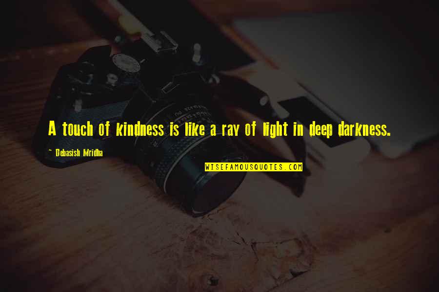 Jolane Toups Quotes By Debasish Mridha: A touch of kindness is like a ray