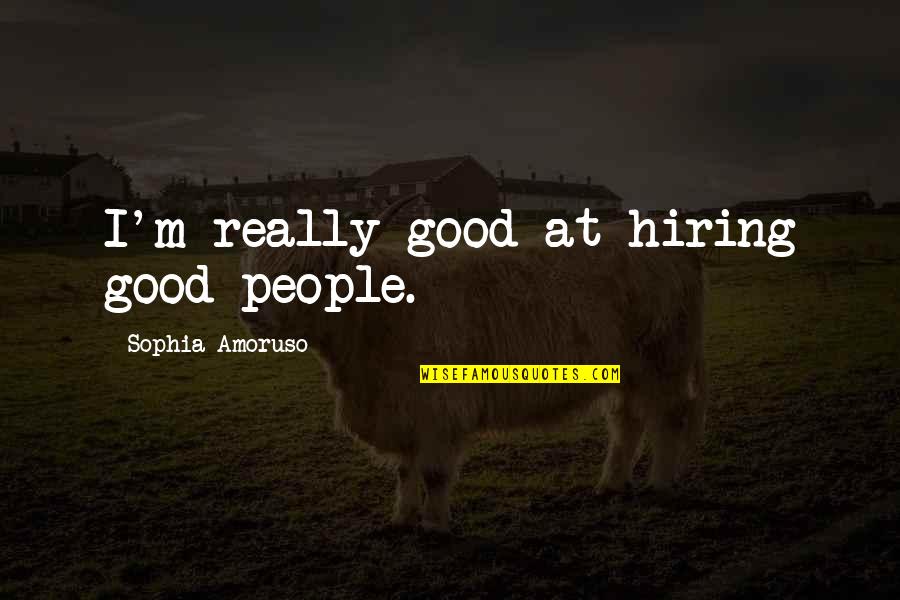 Jolanta Fajkowska Quotes By Sophia Amoruso: I'm really good at hiring good people.
