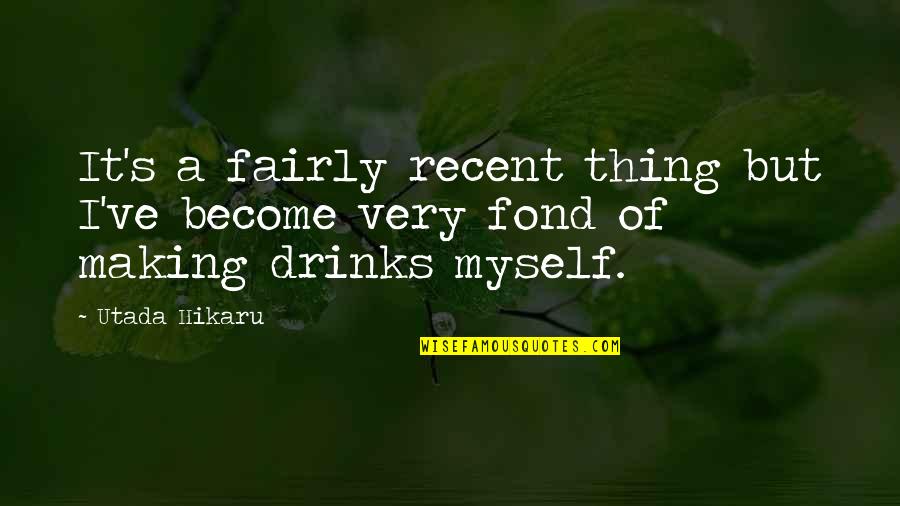Jolanthe Szynkarski Quotes By Utada Hikaru: It's a fairly recent thing but I've become
