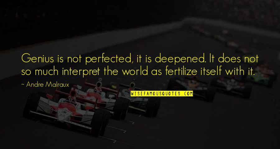 Jolena Borchert Quotes By Andre Malraux: Genius is not perfected, it is deepened. It Jolena Borchert Quotes By Andre Malraux: Genius is not perfected, it is deepened. It