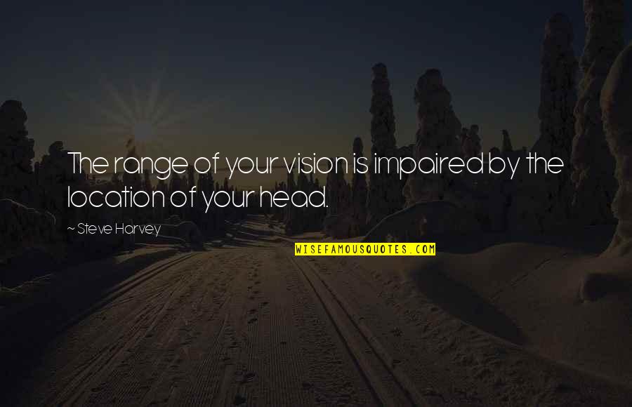 Jolena Borchert Quotes By Steve Harvey: The range of your vision is impaired by
