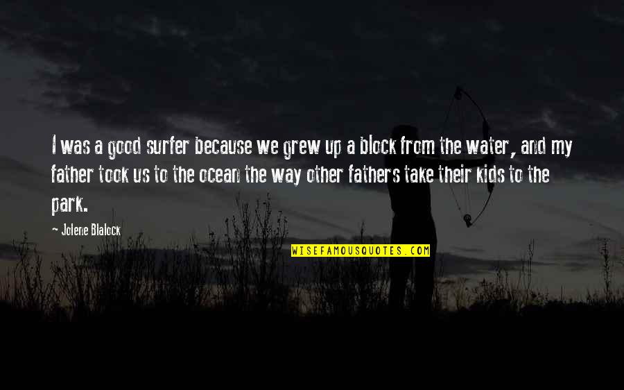 Jolene Blalock Quotes By Jolene Blalock: I was a good surfer because we grew Jolene Blalock Quotes By Jolene Blalock: I was a good surfer because we grew