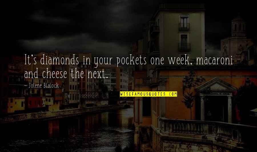 Jolene Blalock Quotes By Jolene Blalock: It's diamonds in your pockets one week, macaroni
