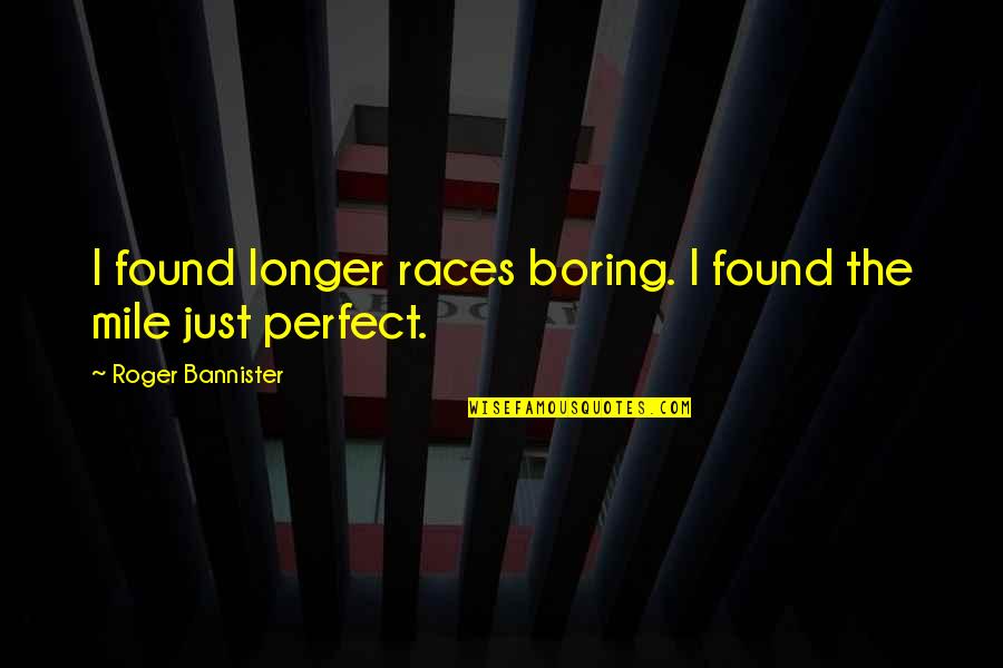 Jolene Blalock Quotes By Roger Bannister: I found longer races boring. I found the