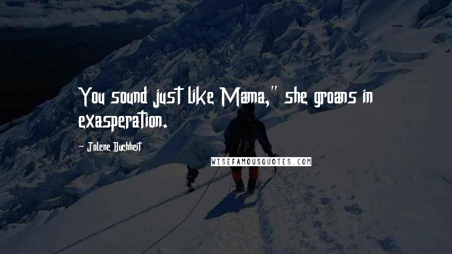 Jolene Buchheit quotes: You sound just like Mama," she groans in exasperation.