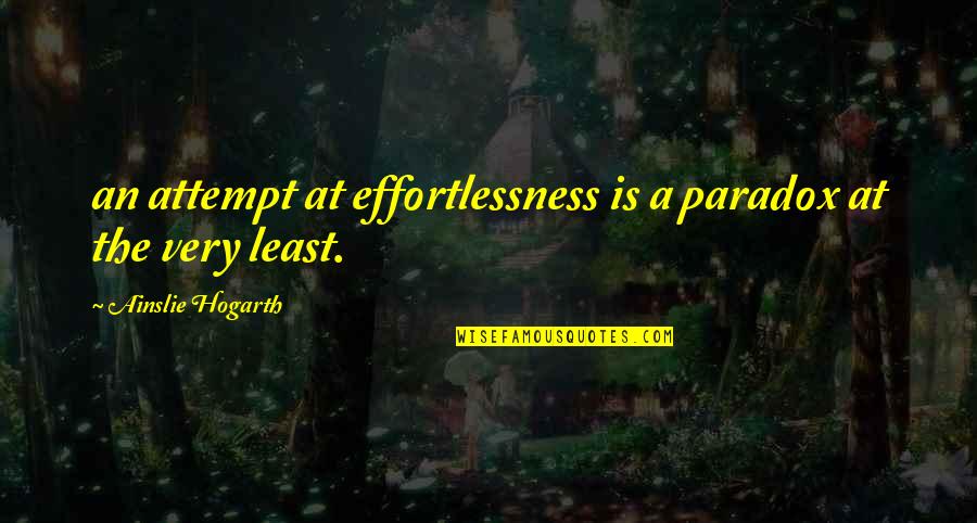 Jolene Perry Quotes By Ainslie Hogarth: an attempt at effortlessness is a paradox at