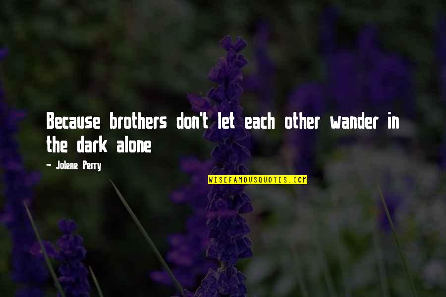 Jolene Perry Quotes By Jolene Perry: Because brothers don't let each other wander in