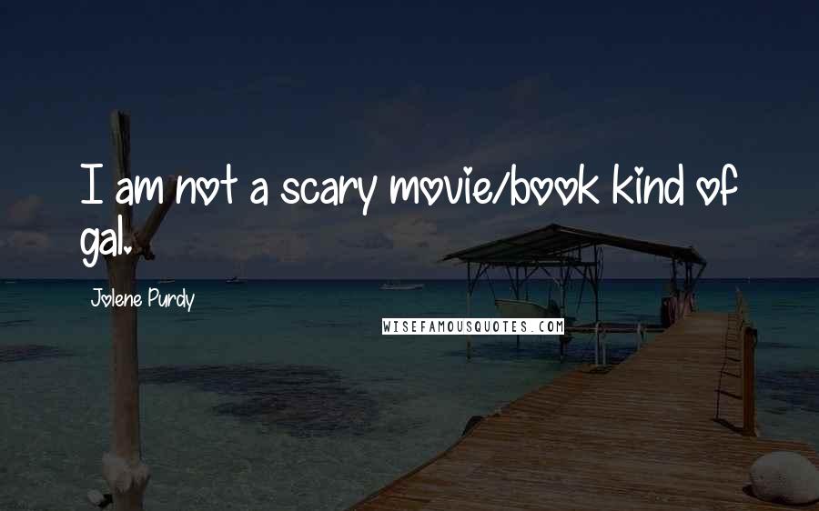 Jolene Purdy quotes: I am not a scary movie/book kind of gal.