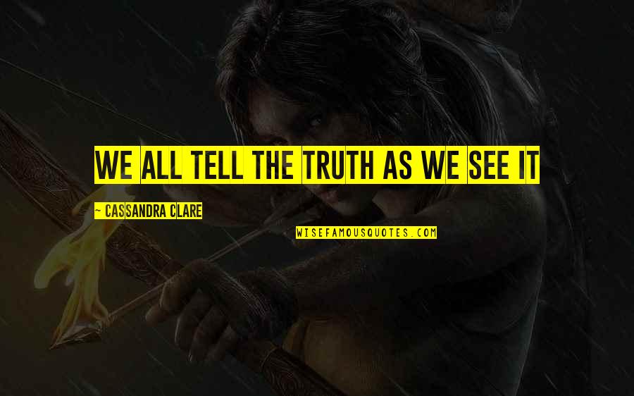 Joletta Kerpan Quotes By Cassandra Clare: We all tell the truth as we see Joletta Kerpan Quotes By Cassandra Clare: We all tell the truth as we see