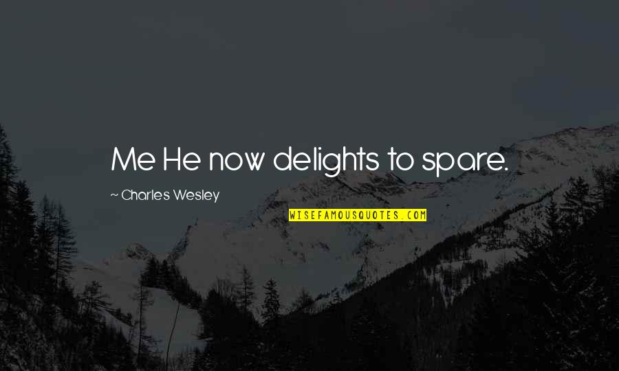 Joletta Kerpan Quotes By Charles Wesley: Me He now delights to spare. Joletta Kerpan Quotes By Charles Wesley: Me He now delights to spare.