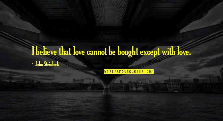 Joletta Kerpan Quotes By John Steinbeck: I believe that love cannot be bought except Joletta Kerpan Quotes By John Steinbeck: I believe that love cannot be bought except