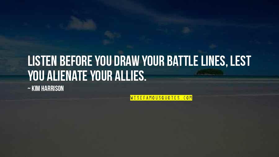 Joletta Kerpan Quotes By Kim Harrison: Listen before you draw your battle lines, lest