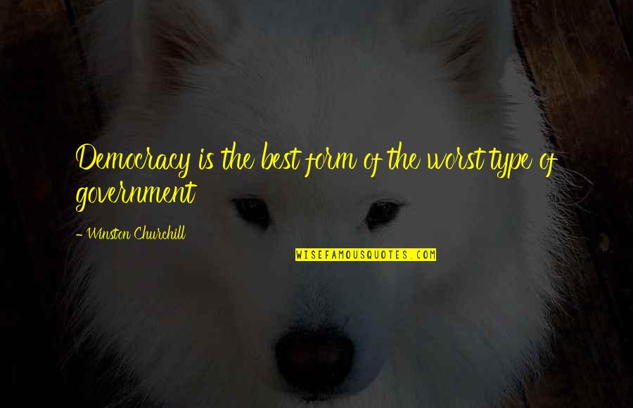 Joletta Kerpan Quotes By Winston Churchill: Democracy is the best form of the worst Joletta Kerpan Quotes By Winston Churchill: Democracy is the best form of the worst