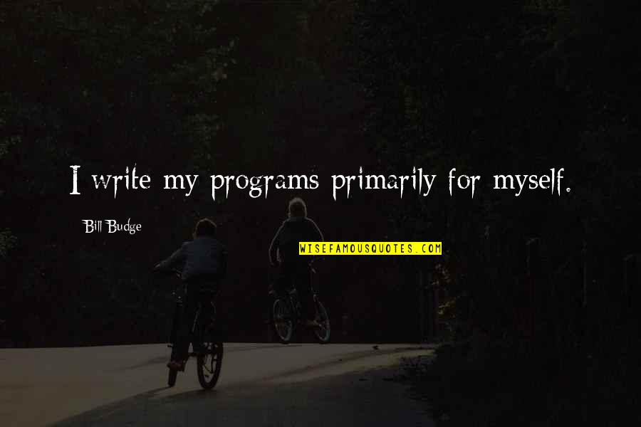 Joley Quotes By Bill Budge: I write my programs primarily for myself.