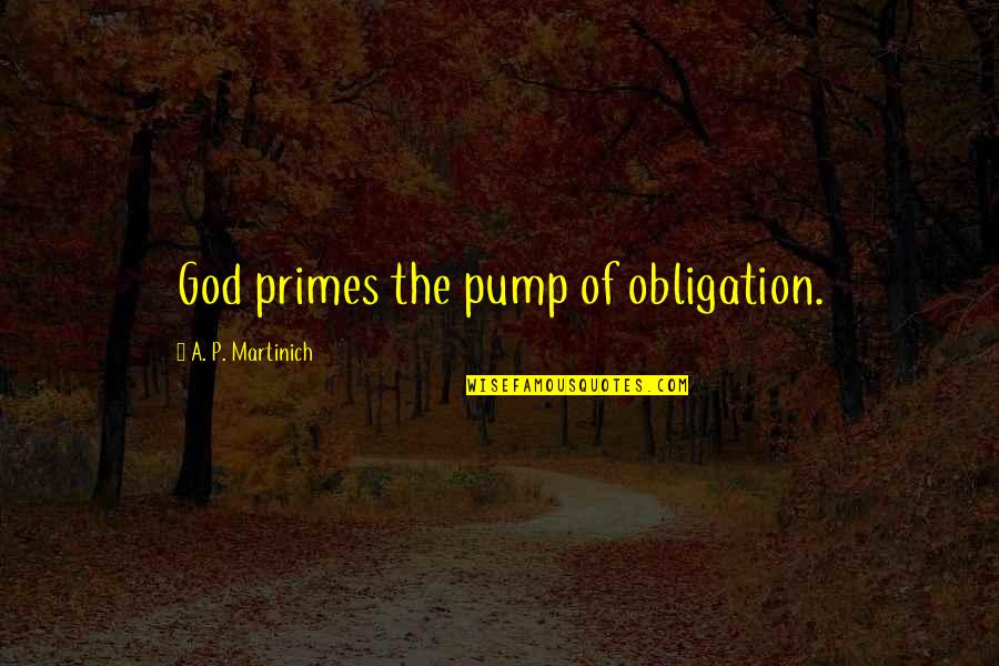 Joliat Lisa Quotes By A. P. Martinich: God primes the pump of obligation.