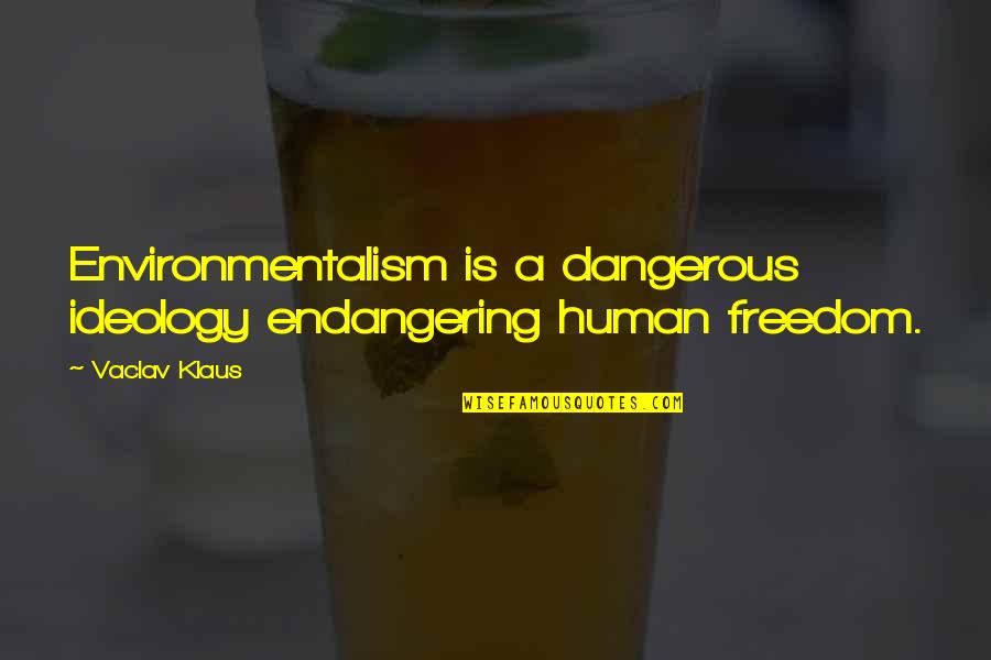 Joliat Obituary Quotes By Vaclav Klaus: Environmentalism is a dangerous ideology endangering human freedom.