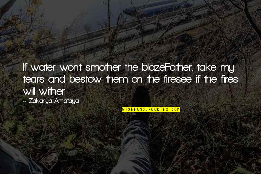 Joliat Quotes By Zakariya Amataya: If water won't smother the blazeFather, take my Joliat Quotes By Zakariya Amataya: If water won't smother the blazeFather, take my