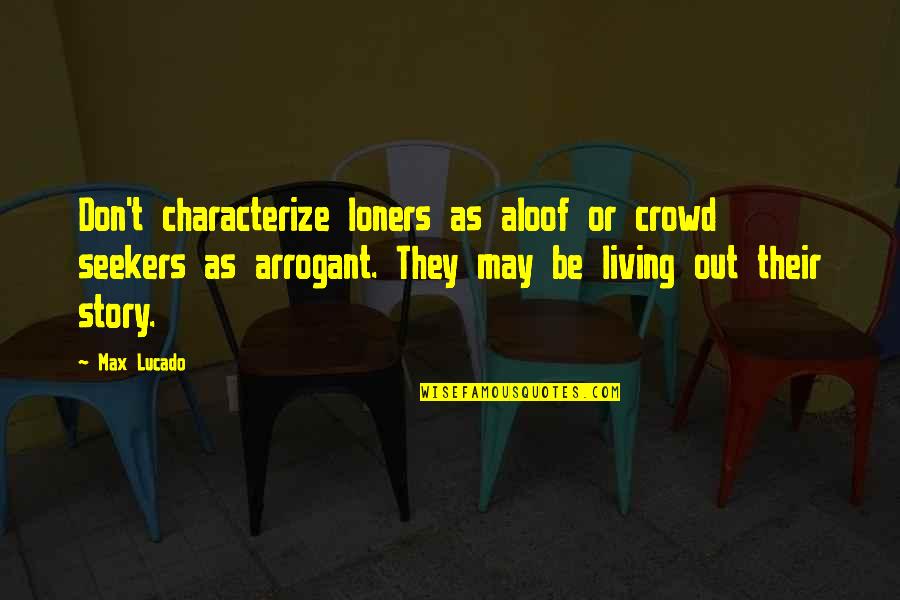 Joliat Suter Quotes By Max Lucado: Don't characterize loners as aloof or crowd seekers