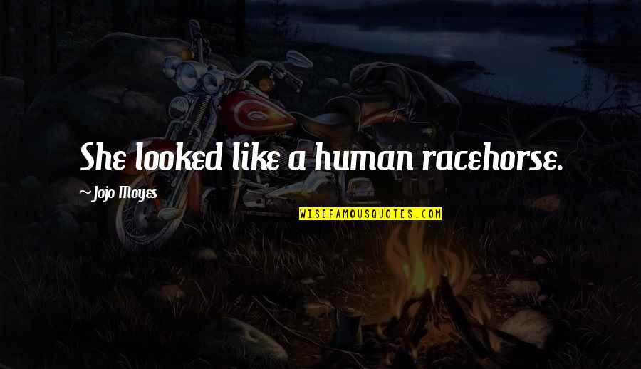 Jolicoeur Overhead Quotes By Jojo Moyes: She looked like a human racehorse. Jolicoeur Overhead Quotes By Jojo Moyes: She looked like a human racehorse.