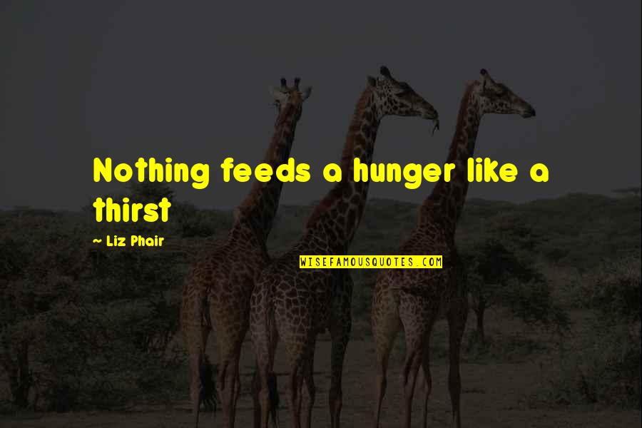 Jolicoeur Quotes By Liz Phair: Nothing feeds a hunger like a thirst