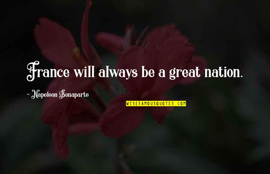 Jolicoeur Quotes By Napoleon Bonaparte: France will always be a great nation.