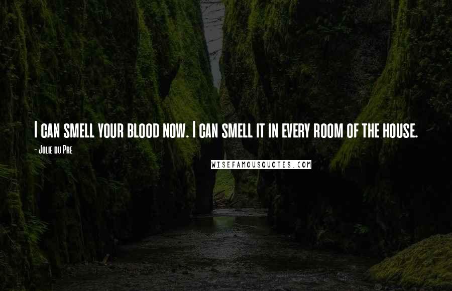 Jolie Du Pre quotes: I can smell your blood now. I can smell it in every room of the house.