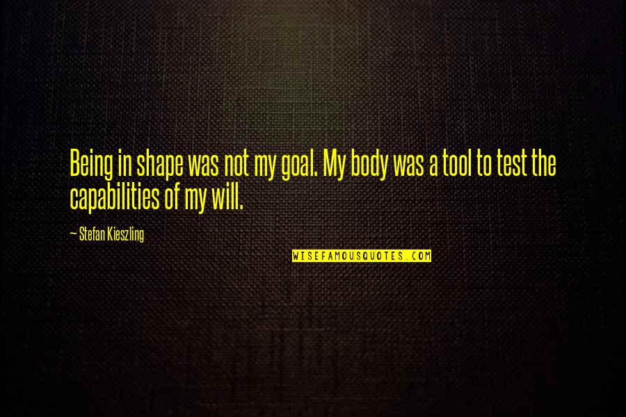 Jolijn Dedoyard Quotes By Stefan Kieszling: Being in shape was not my goal. My Jolijn Dedoyard Quotes By Stefan Kieszling: Being in shape was not my goal. My