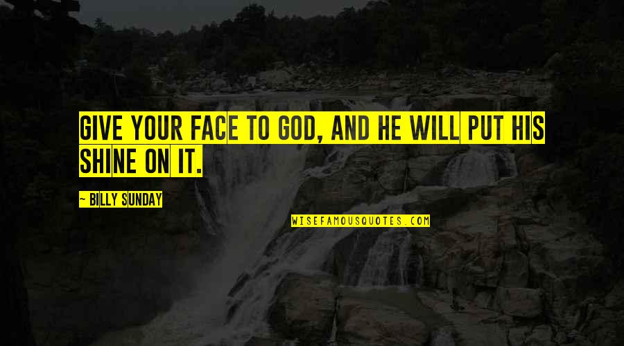 Jolimont Emploi Quotes By Billy Sunday: Give your face to God, and He will Jolimont Emploi Quotes By Billy Sunday: Give your face to God, and He will