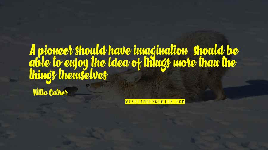 Jolimont Emploi Quotes By Willa Cather: A pioneer should have imagination, should be able Jolimont Emploi Quotes By Willa Cather: A pioneer should have imagination, should be able