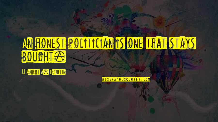 Jolimont Lobbes Quotes By Robert A. Heinlein: An honest politician is one that stays bought. Jolimont Lobbes Quotes By Robert A. Heinlein: An honest politician is one that stays bought.