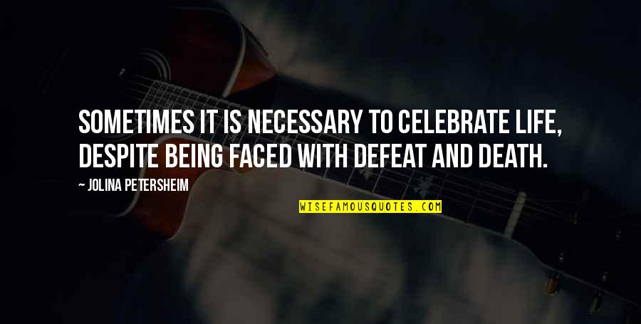Jolina B Quotes By Jolina Petersheim: Sometimes it is necessary to celebrate life, despite Jolina B Quotes By Jolina Petersheim: Sometimes it is necessary to celebrate life, despite