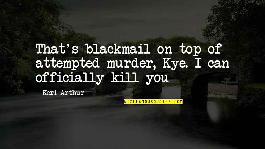 Joling Smoking Quotes By Keri Arthur: That's blackmail on top of attempted murder, Kye.