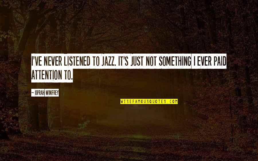 Joling Smoking Quotes By Oprah Winfrey: I've never listened to jazz. It's just not