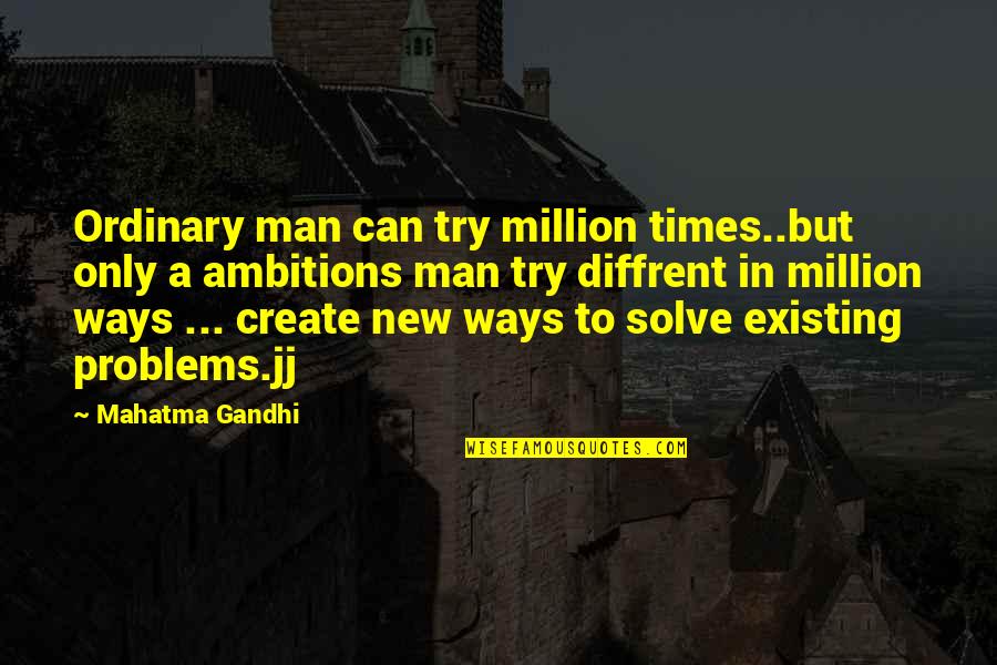 Joliot Descartes Quotes By Mahatma Gandhi: Ordinary man can try million times..but only a