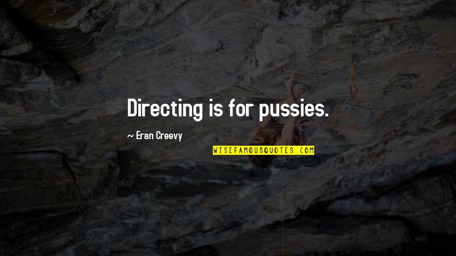 Jolisa Turner Quotes By Eran Creevy: Directing is for pussies. Jolisa Turner Quotes By Eran Creevy: Directing is for pussies.