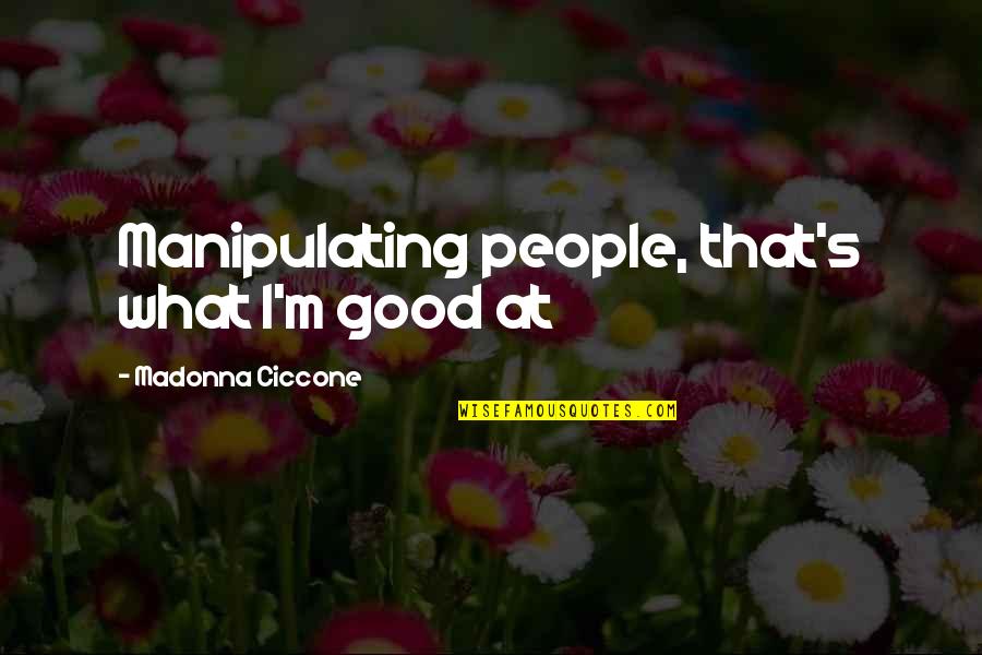 Jolita Brazzano Quotes By Madonna Ciccone: Manipulating people, that's what I'm good at