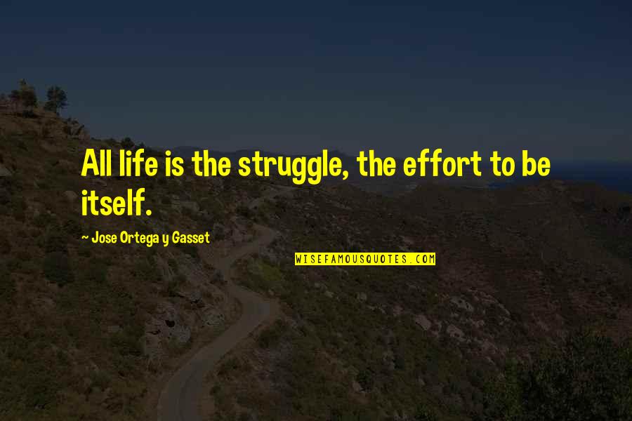 Jolita Brilliant Quotes By Jose Ortega Y Gasset: All life is the struggle, the effort to