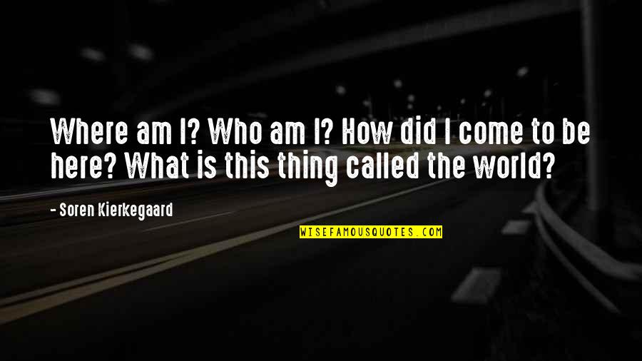 Jollie Ollie Quotes By Soren Kierkegaard: Where am I? Who am I? How did