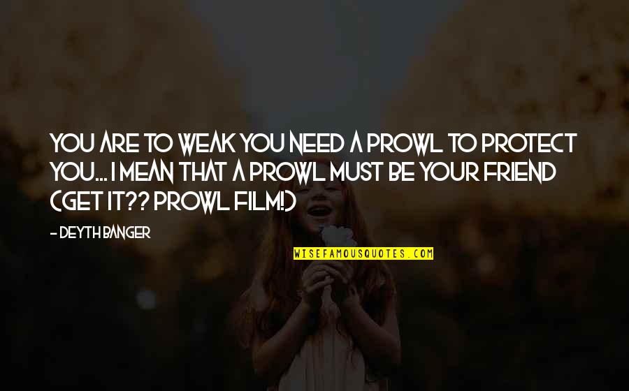 Jollier Quotes By Deyth Banger: You are to weak you need a prowl