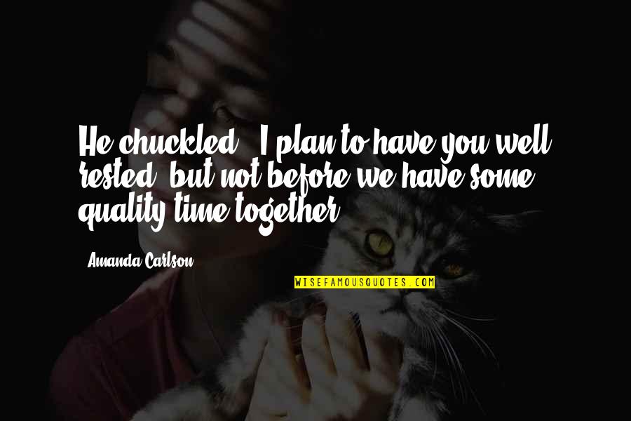 Jollies Quotes By Amanda Carlson: He chuckled. "I plan to have you well