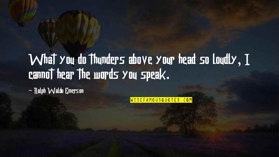 Jolliffe Funeral Home Quotes By Ralph Waldo Emerson: What you do thunders above your head so Jolliffe Funeral Home Quotes By Ralph Waldo Emerson: What you do thunders above your head so
