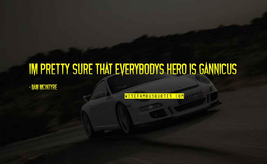 Jollily Quotes By Liam McIntyre: Im pretty sure that everybodys hero is Gannicus Jollily Quotes By Liam McIntyre: Im pretty sure that everybodys hero is Gannicus