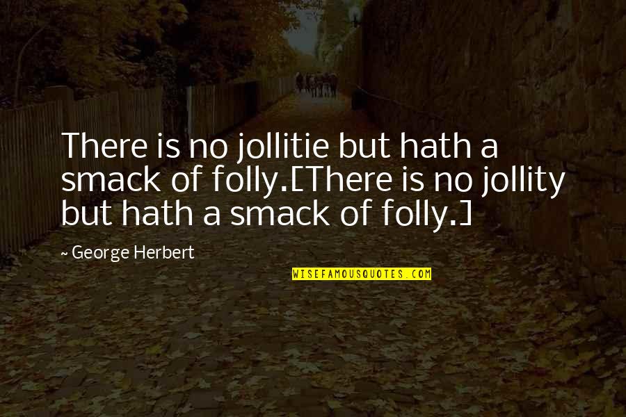Jollitie Quotes By George Herbert: There is no jollitie but hath a smack