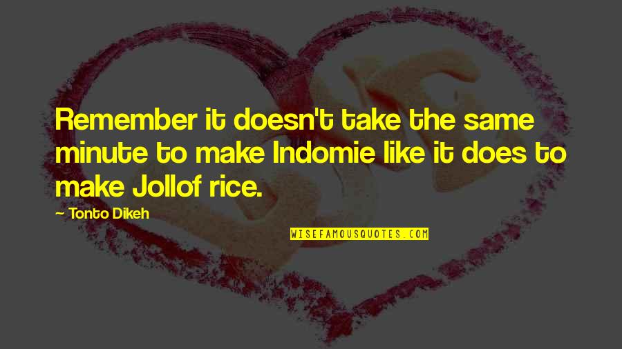 Jollof Rice Quotes By Tonto Dikeh: Remember it doesn't take the same minute to Jollof Rice Quotes By Tonto Dikeh: Remember it doesn't take the same minute to