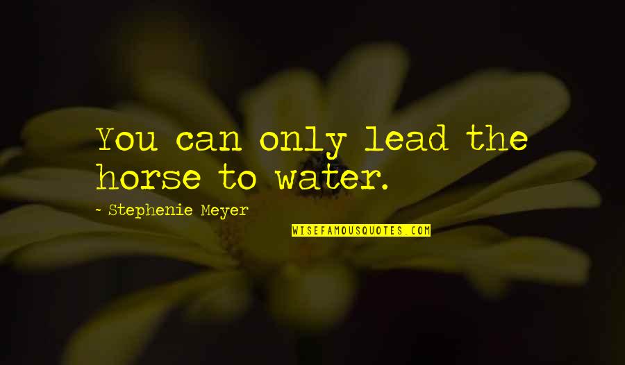 Jolls Pbs Quotes By Stephenie Meyer: You can only lead the horse to water.
