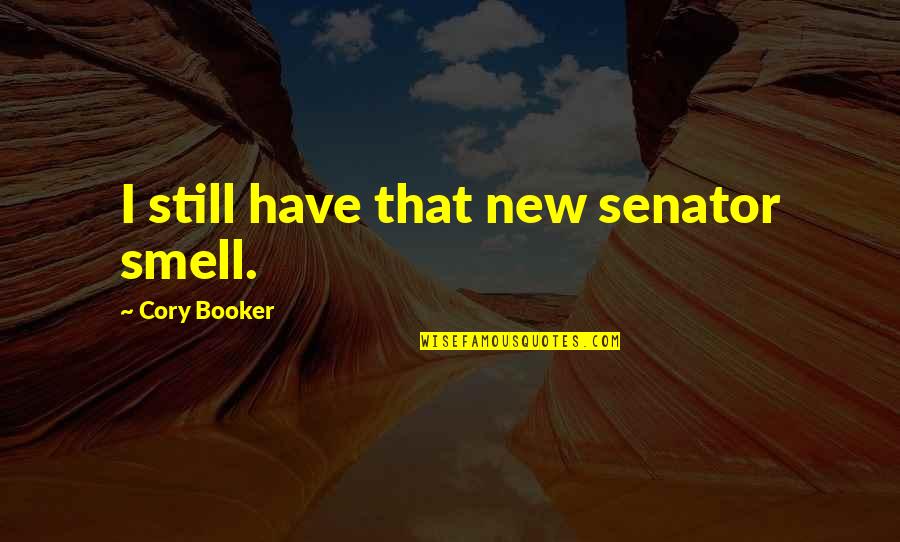 Jolly Boy John Quotes By Cory Booker: I still have that new senator smell. Jolly Boy John Quotes By Cory Booker: I still have that new senator smell.