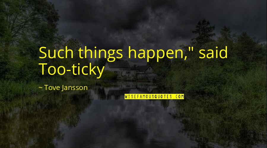 Jolly Boy John Quotes By Tove Jansson: Such things happen," said Too-ticky